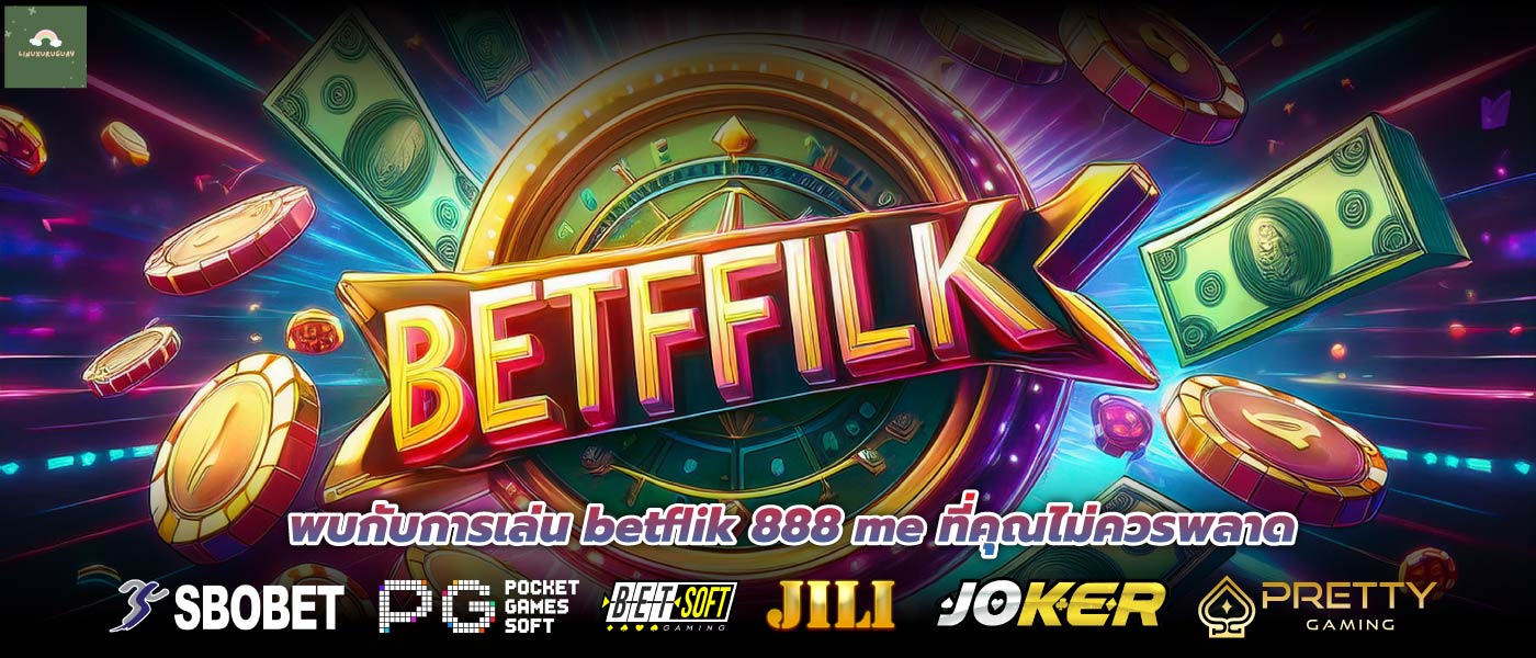 พบกับการเล่น betflik 888 me ที่คุณไม่ควรพลาด